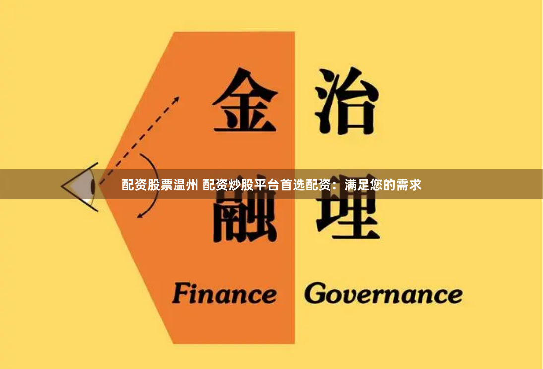 配资股票温州 配资炒股平台首选配资：满足您的需求