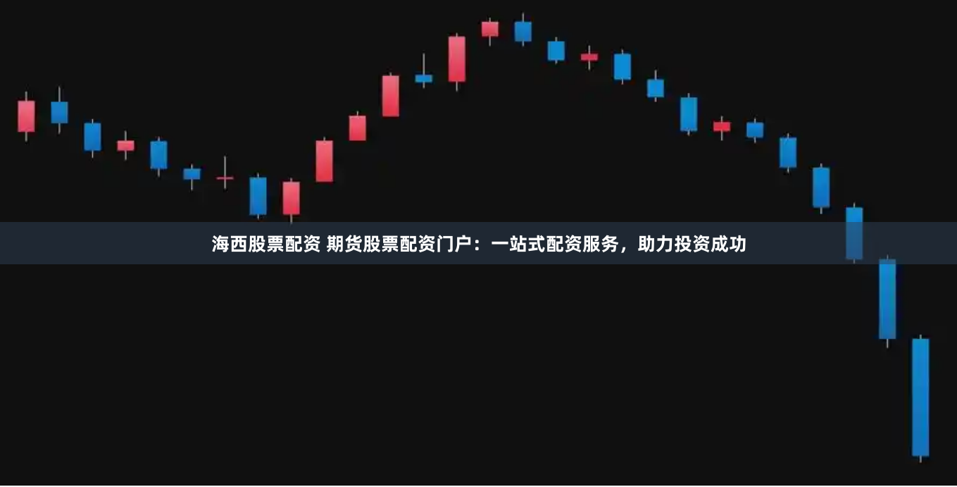 海西股票配资 期货股票配资门户：一站式配资服务，助力投资成功
